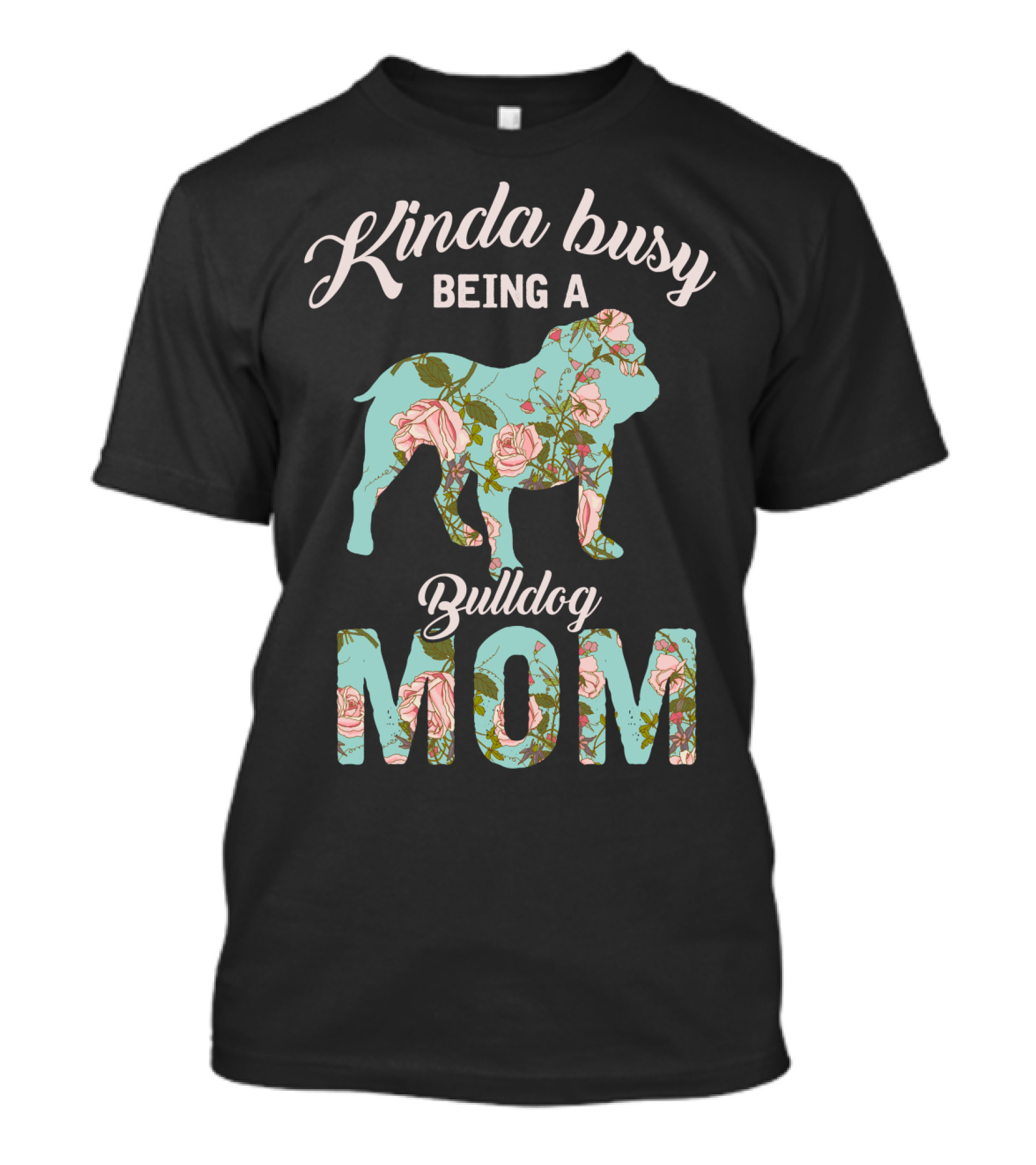 Kinda Busy Being A Bulldog Mom Floral Bulldog Owner T-Shirt