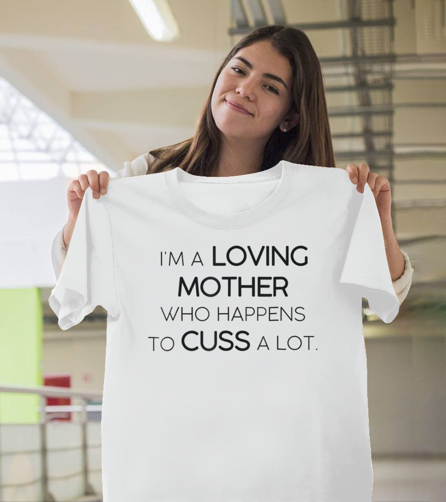 I'm A Loving Mother Who Happens To Cuss A Lot T-Shirt