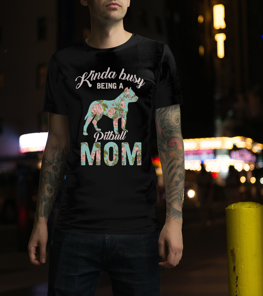 Kinda Busy Being A Pitbull Mom Floral Pitbull Owner T-Shirt