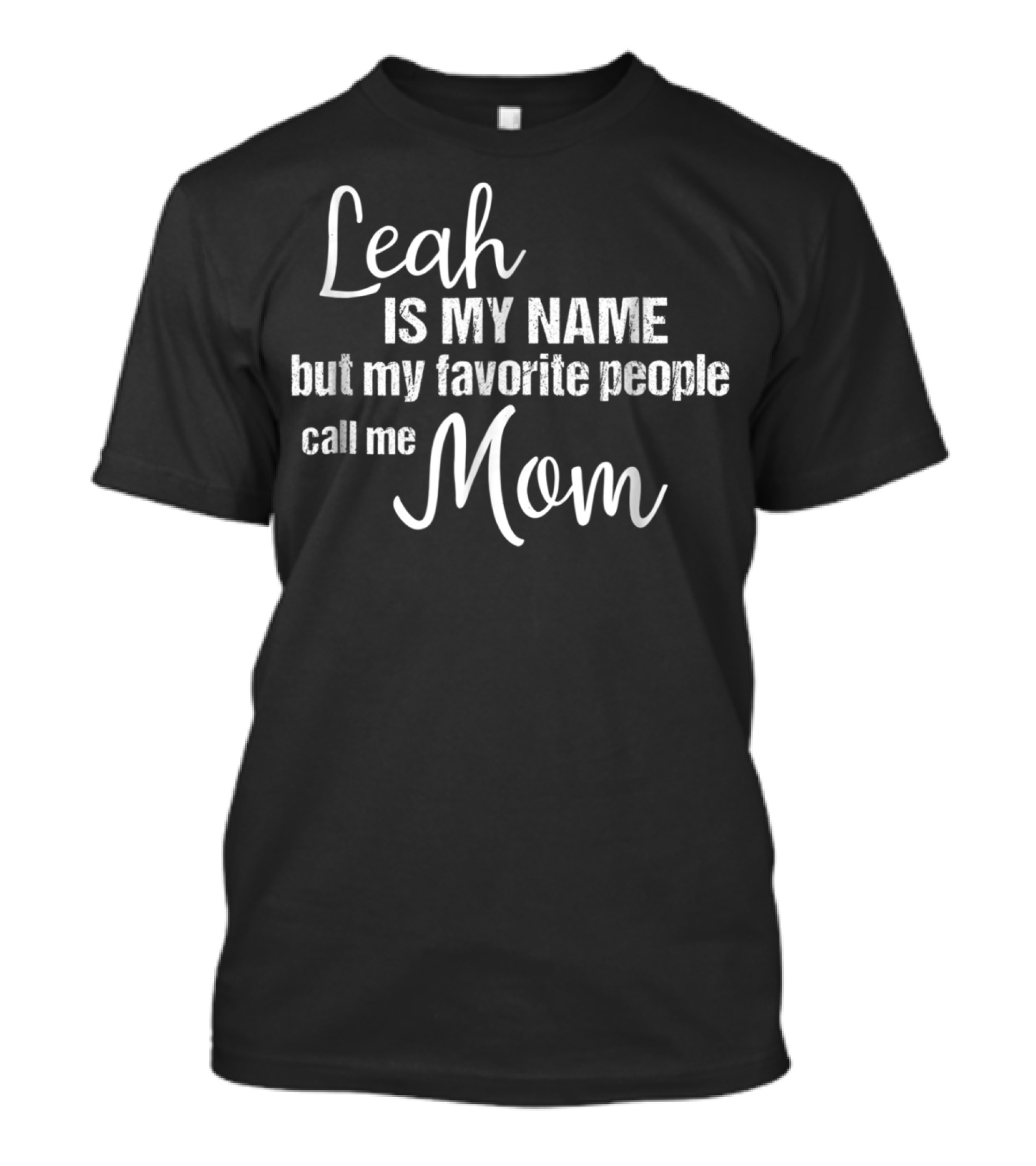 Leah Is My Name But My Favorite People Call Me Mom T-Shirt