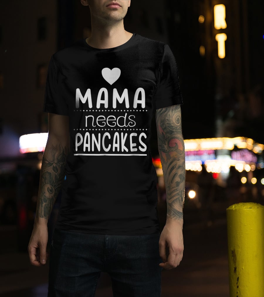 Mama Needs Pancakes Heart Cute T-Shirt