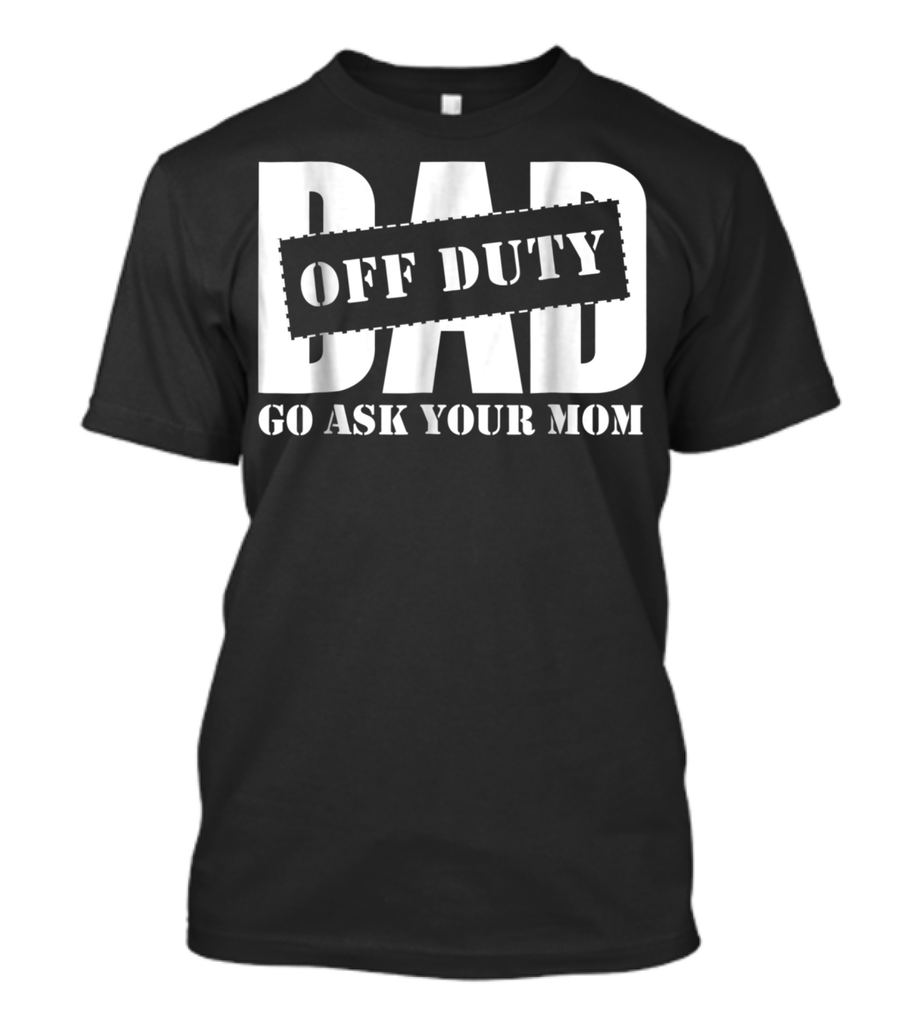 Mens Dad Off Duty Go Ask Your Mom T-Shirt