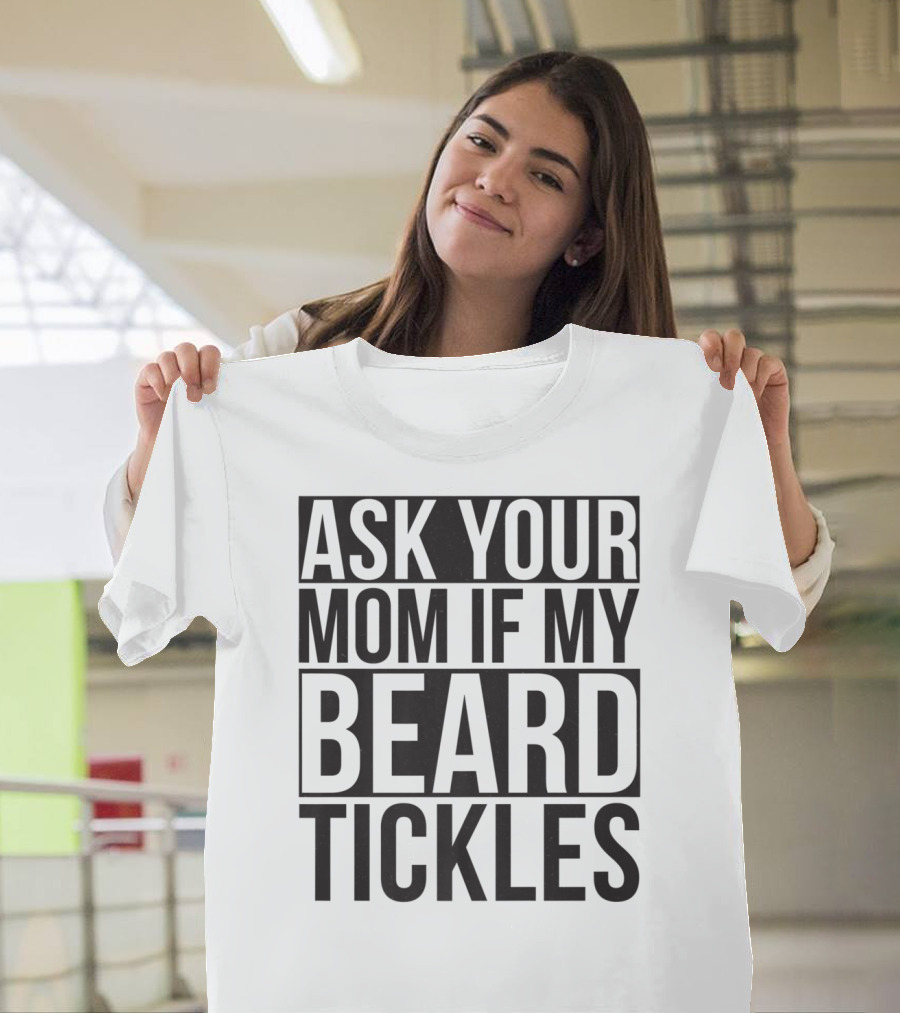 Ask Your Mom If My Beard Tickles Mens Epic T-Shirt