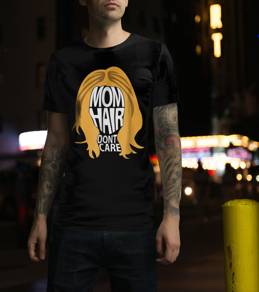 Mom Hair Dont Care Graphic With Blonde Hair T-Shirt