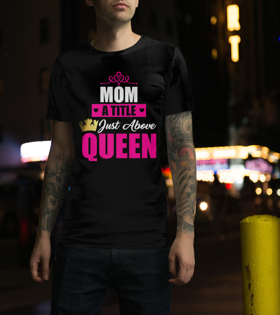 Mom A Title Just Above Queen With Crown And Hearts T-Shirt