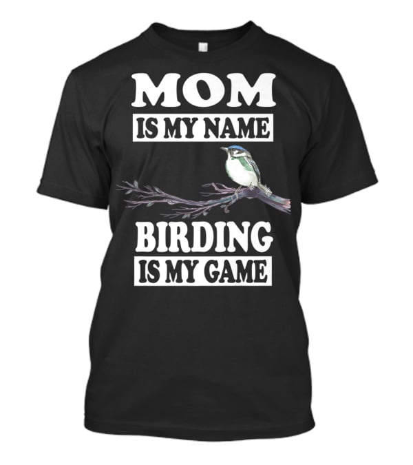 Mom Is My Name Birding Is My Game Bird Branch T-Shirt