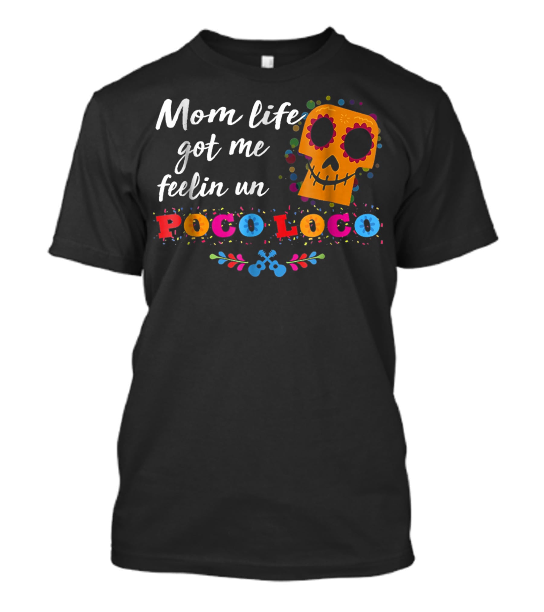 Mom Life Got Me Feelin Un Poco Loco Sugar Skull Mexican T-Shirt