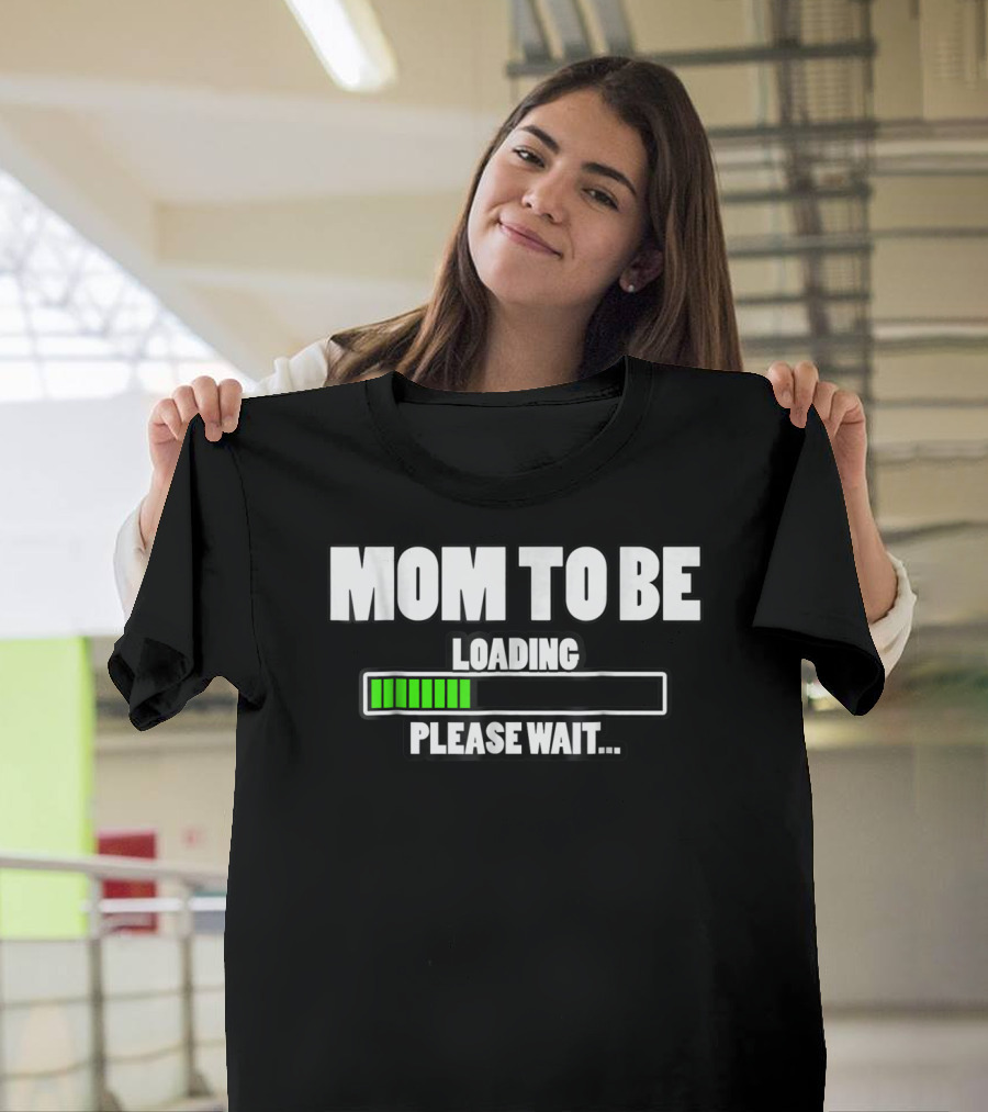MOM TO BE LOADING PLEASE WAIT T-Shirt