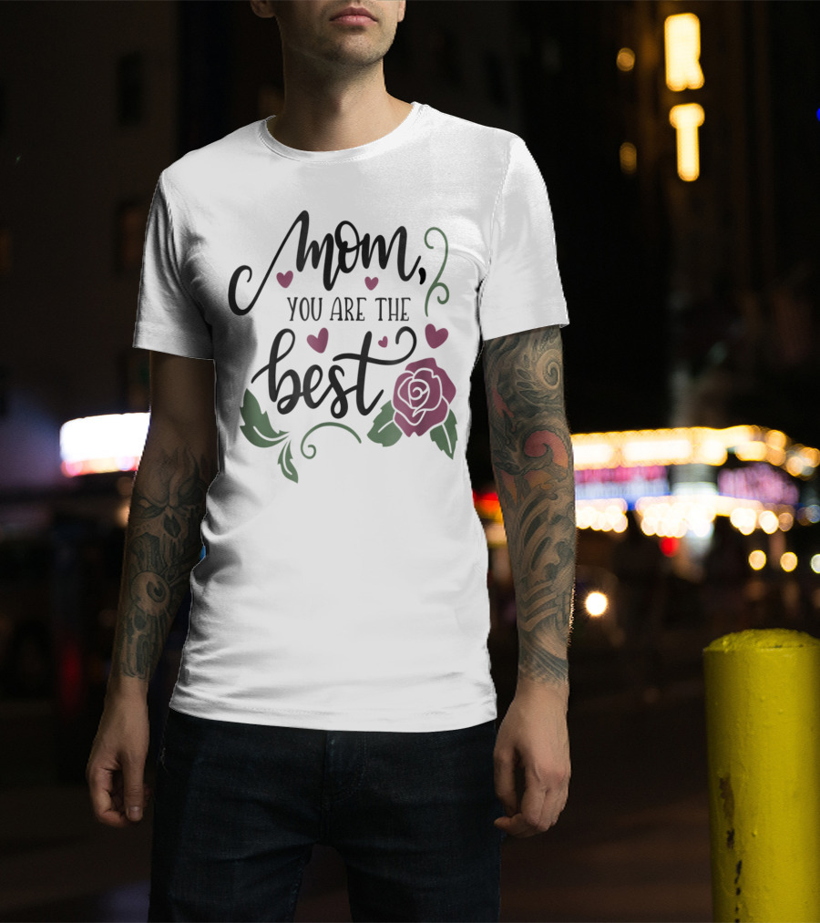 Mom You Are The Best With Girly Rose And Hearts Floral T-Shirt