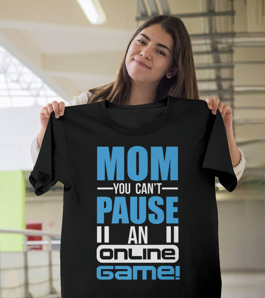 Mom You Can't Pause an Online Game Video Gamer T-Shirt