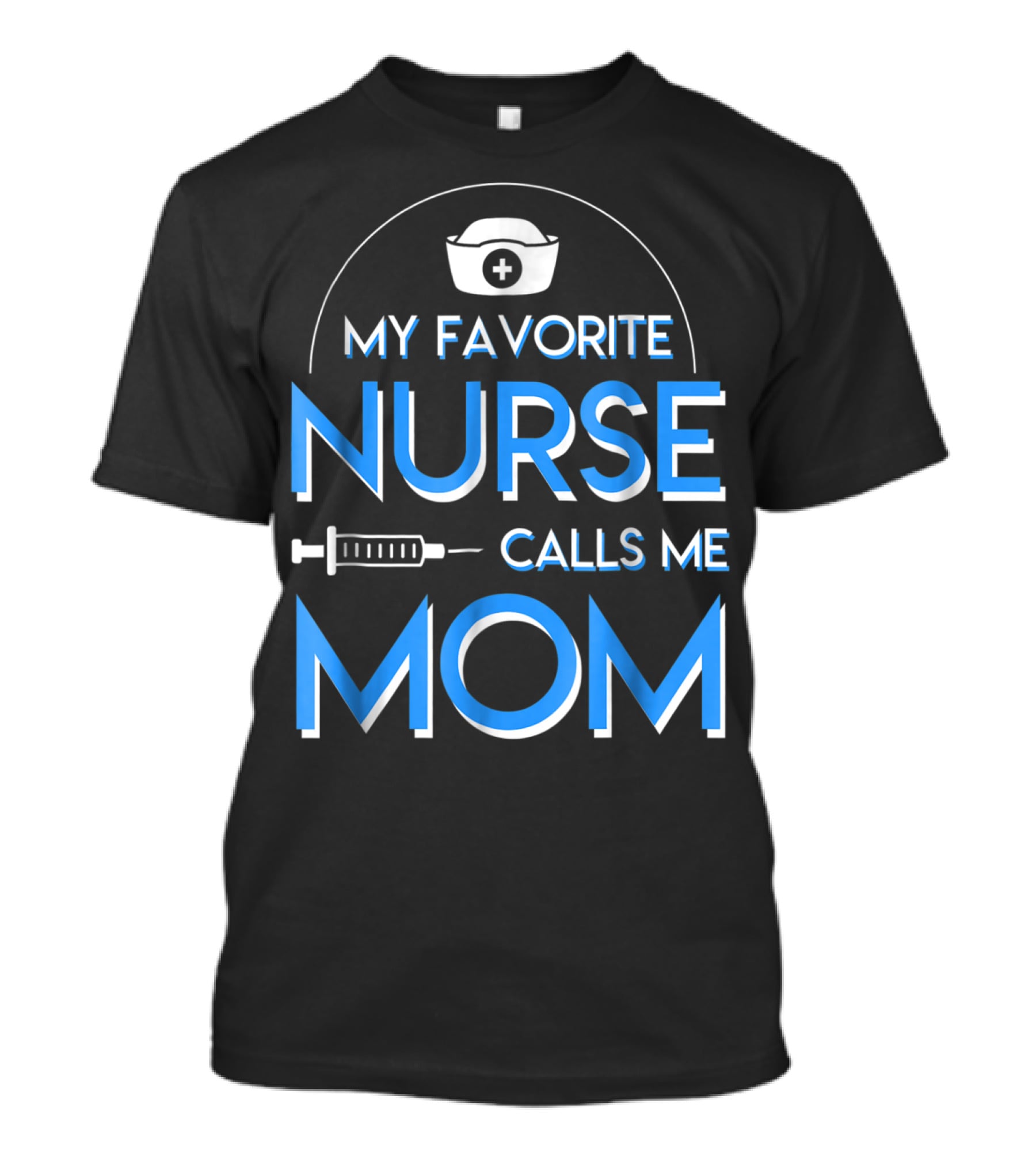 My Favorite Nurse Calls Me Mom Nurse Cap Syringe T-Shirt