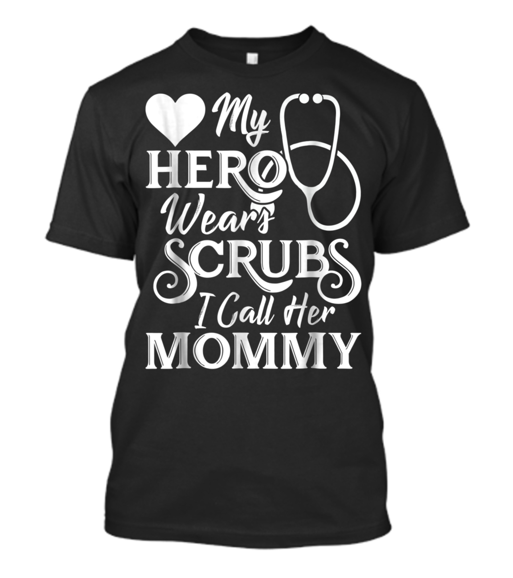 My Hero Wears Scrubs I Call Her Mommy Heart Stethoscope T-Shirt