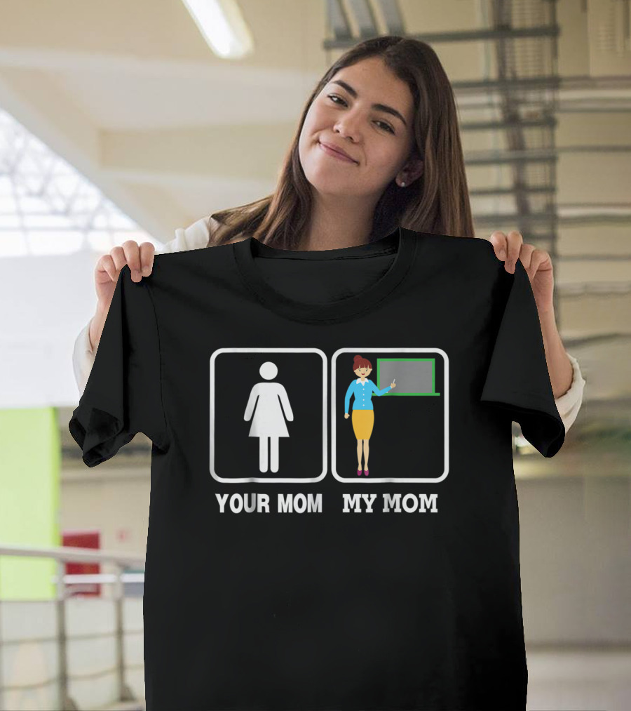 Your Mom My Mom Teacher Classroom Comparison Iconic Humor T-Shirt