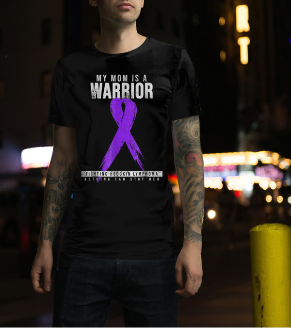 My Mom Is A Warrior Fighting Hodgkin Lymphoma Nothing Can Stop Her T-Shirt