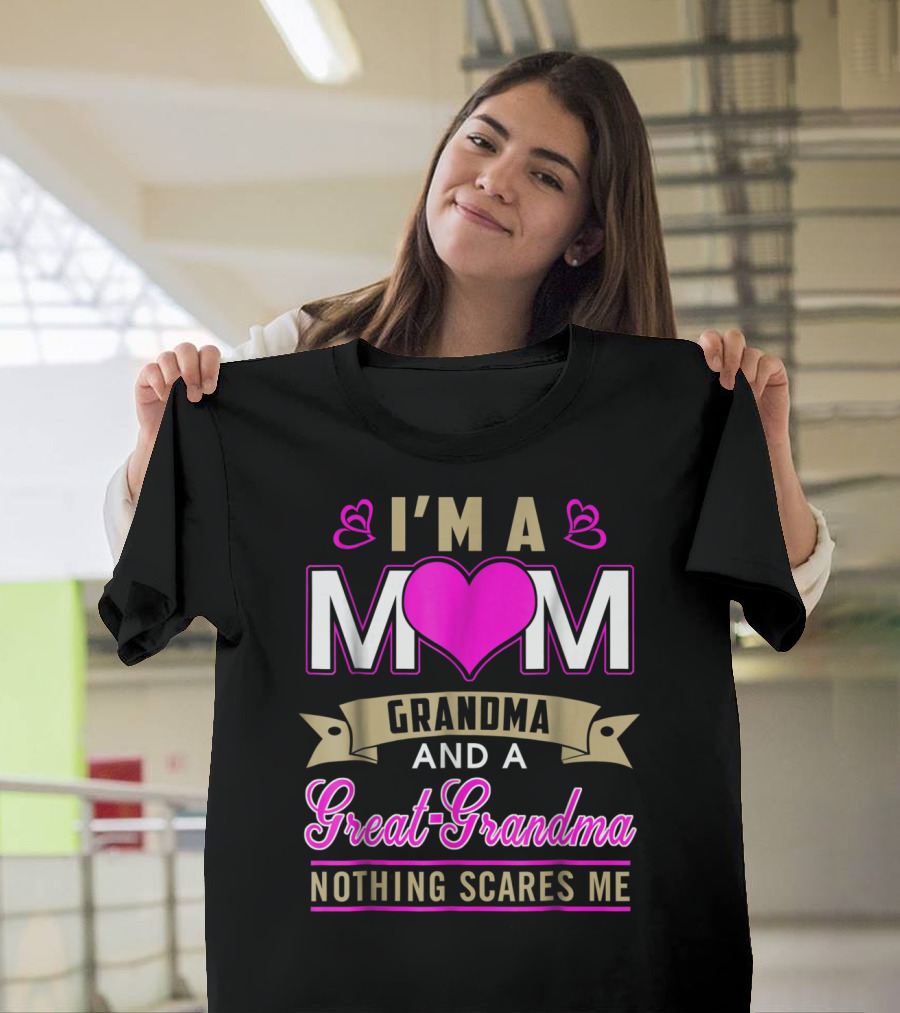 I'm a Mom Grandma and a Great-Grandma Nothing Scares Me T-Shirt