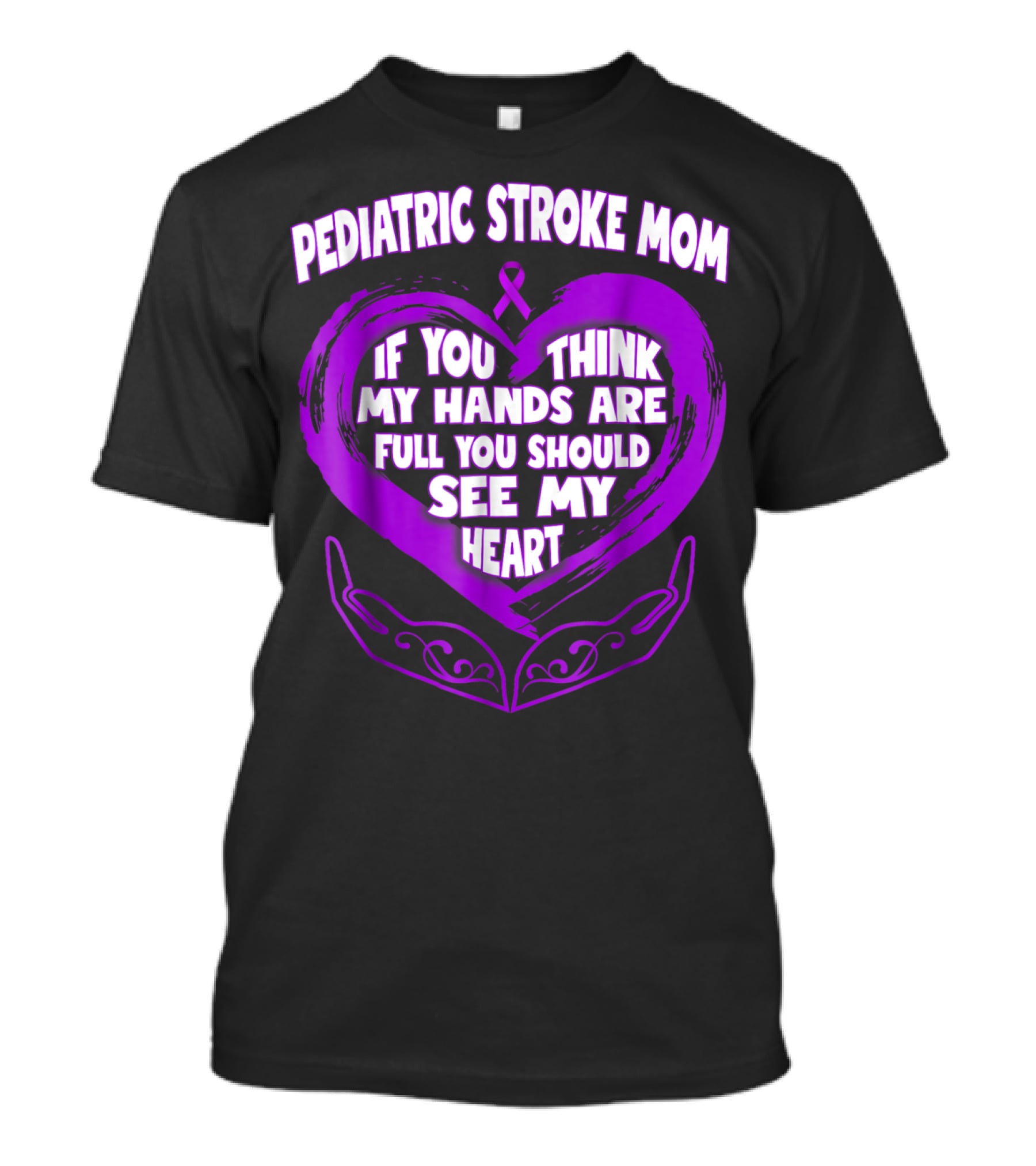 Pediatric Stroke Mom If You Think My Hands Are Full You Should See My Heart T-Shirt