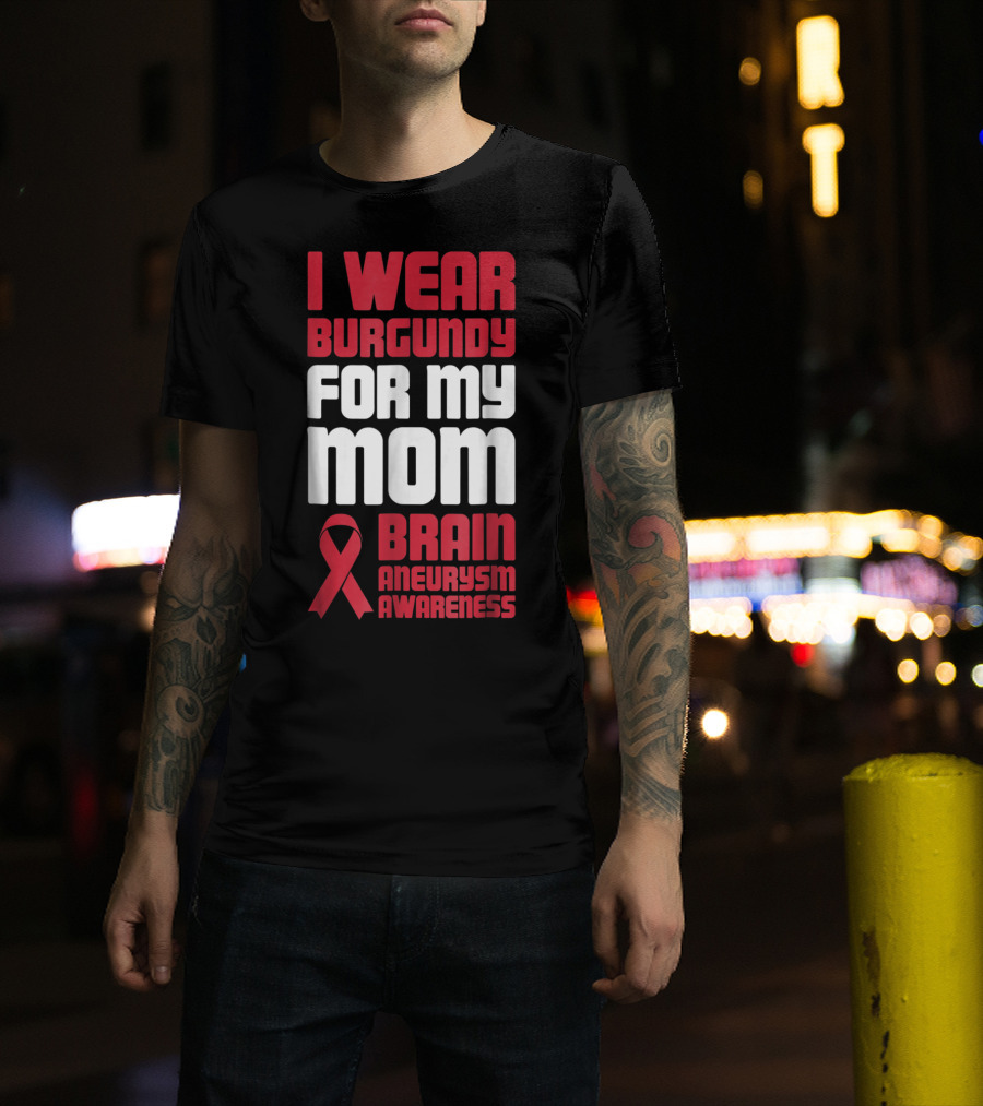 I Wear Burgundy For My Mom Brain Aneurysm Awareness T-Shirt