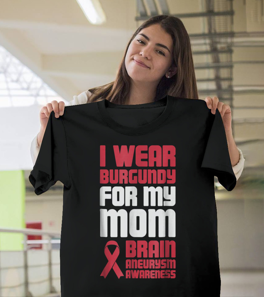 I Wear Burgundy for My Mom Brain Aneurysm Awareness T-Shirt