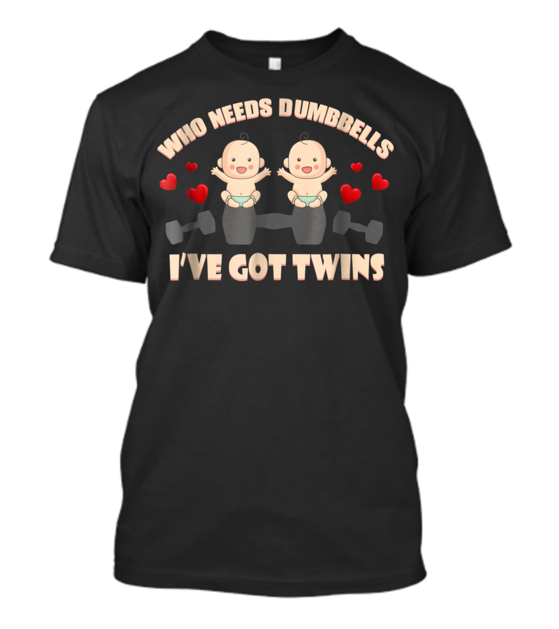 Who Needs Dumbbells I've Got Twins Perfect Of Twins From Husband66 T-Shirt