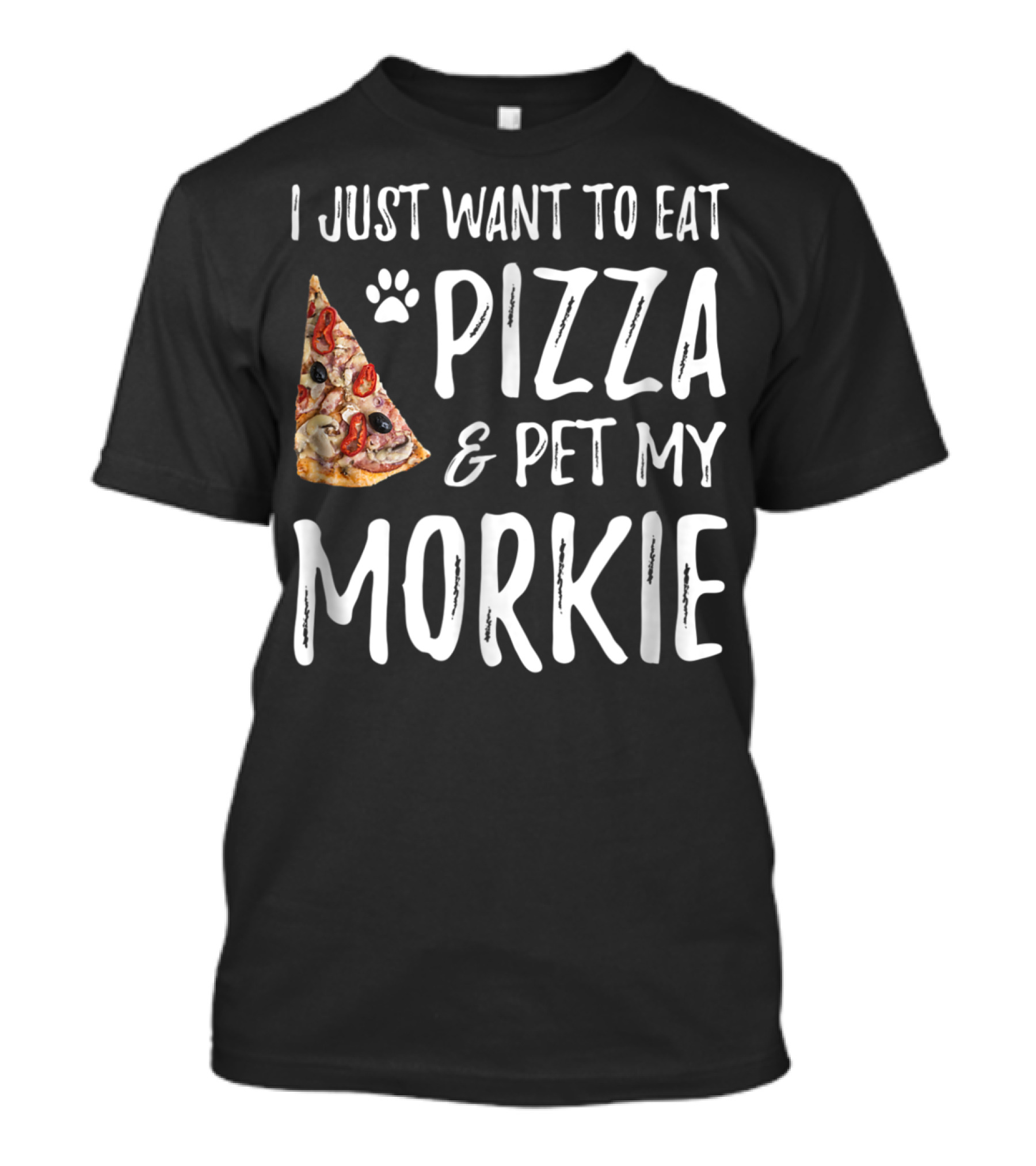 I Just Want To Eat Pizza And Pet My Morkie Dog Mom Dad Idea63 T-Shirt