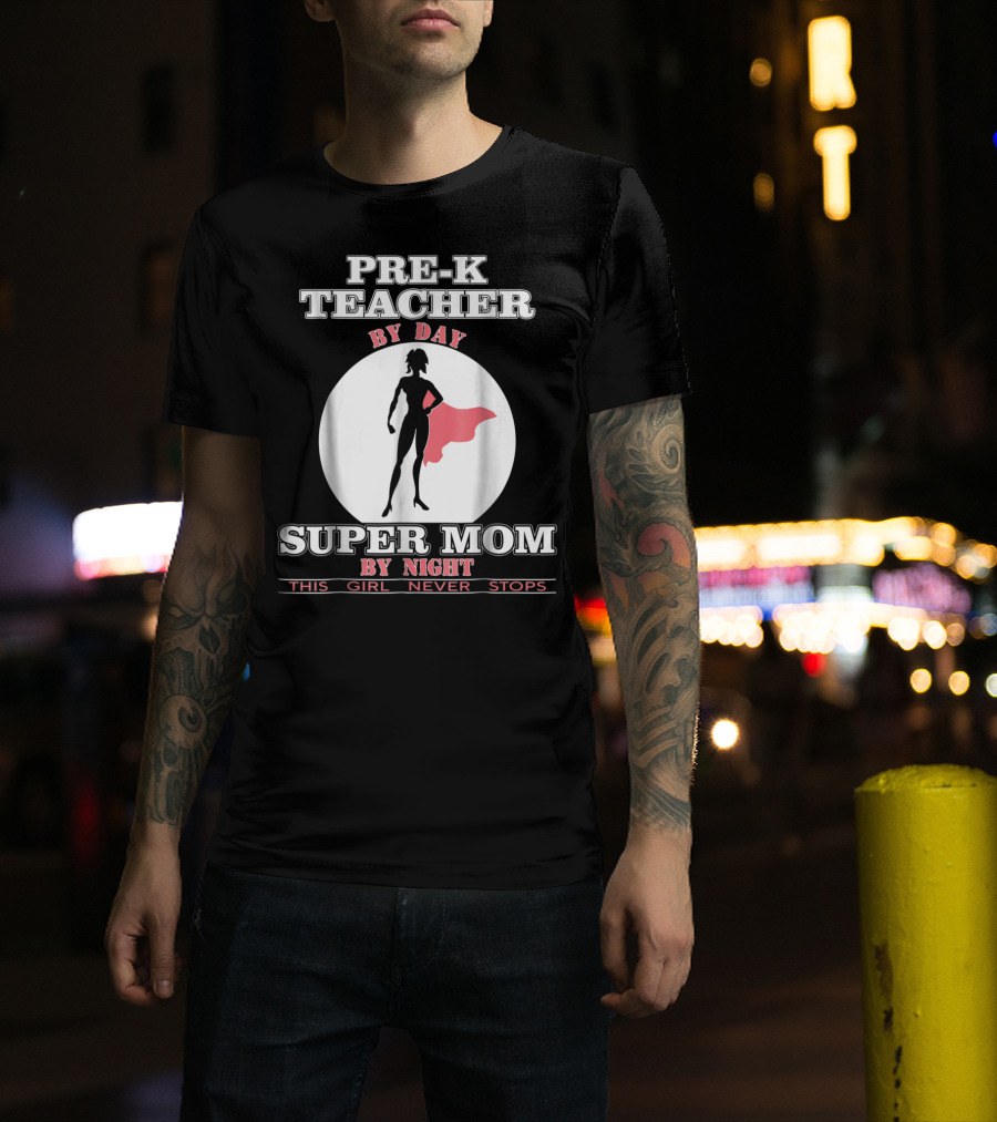 PRE-K Teacher By Day Super Mom By Night This Girl Never Stops T-Shirt