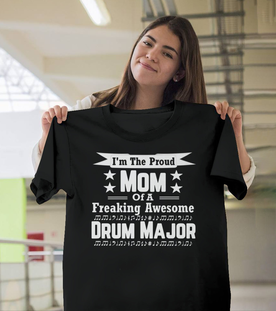 I'm The Proud Mom Of A Freaking Awesome Drum Major T-Shirt