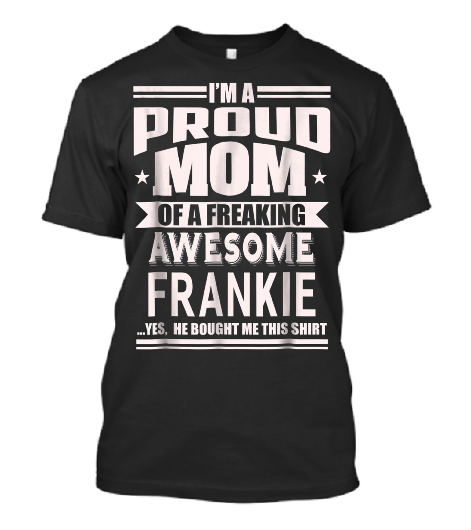 I'm A Proud Mom Of A Freaking Awesome Frankie T-Shirt