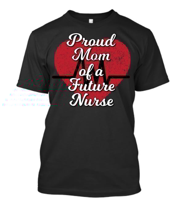 Proud Mom Of A Future Nurse Heartbeat Love T-Shirt