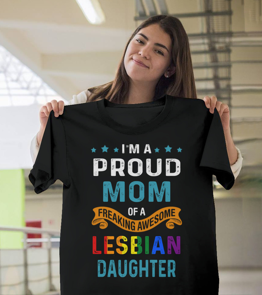 I'm A Proud Mom Of A Freaking Awesome Lesbian Daughter T-Shirt