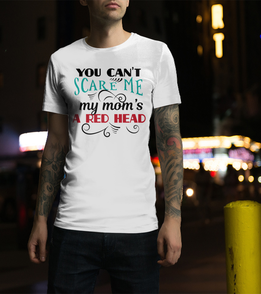 You Can't Scare Me My Mom's A Red Head T-Shirt