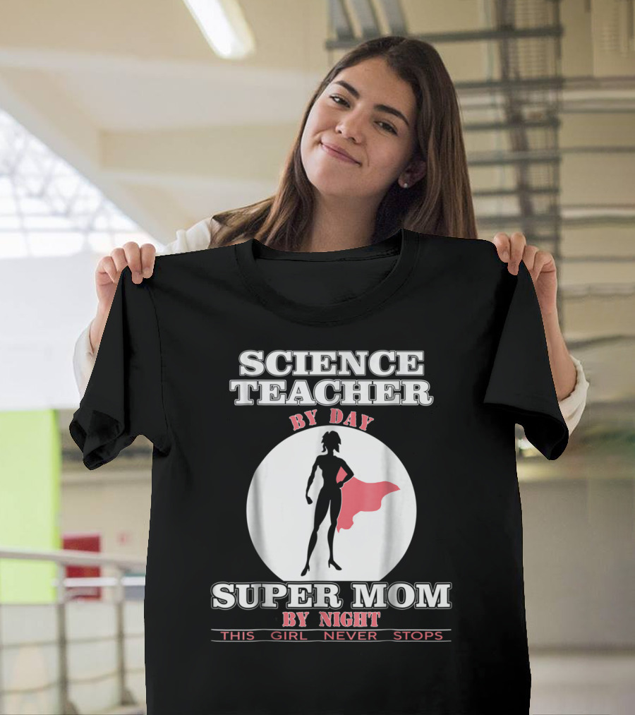 Science Teacher By Day Super Mom By Night This Girl Never Stops T-Shirt