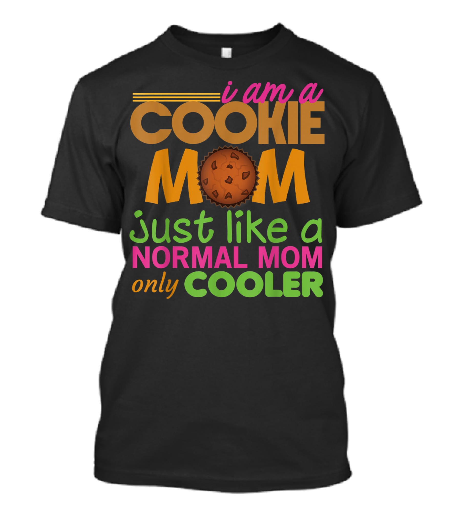 I Am A Cookie Mom Just Like A Normal Mom Only Cooler T-Shirt