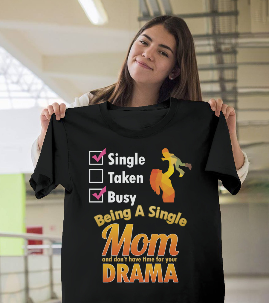 Single Busy Mom Being A Single Mom and Don't Have Time for Your Drama T-Shirt