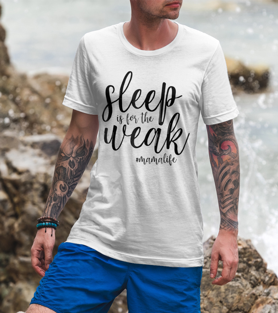 Sleep Is For The Weak #MamaLife T-Shirt