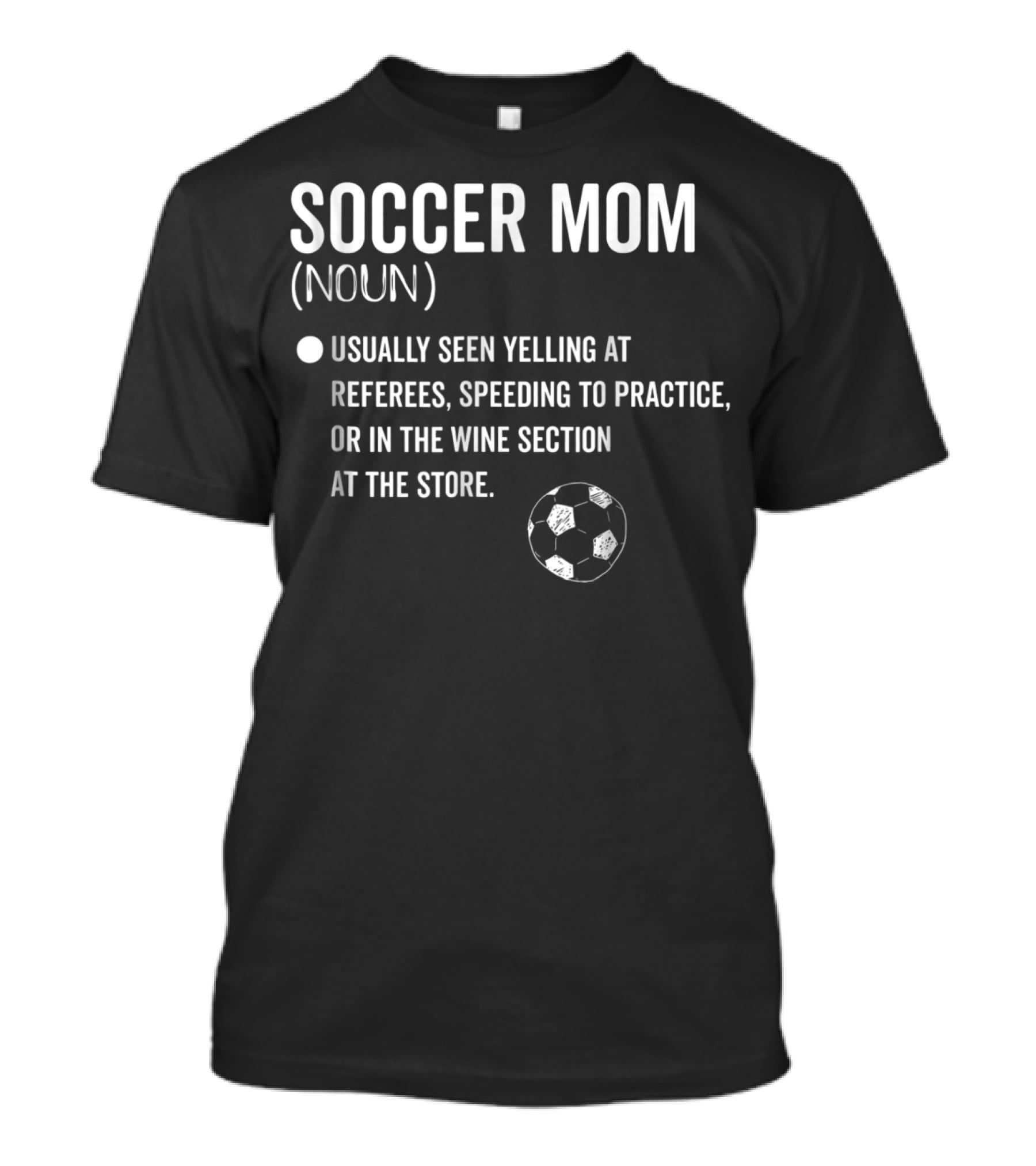 Soccer Mom Noun Yelling At Referees Speeding To Practice Wine Section Store Soccer Ball T-Shirt