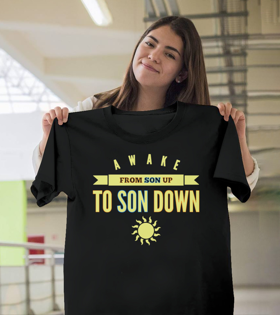 AWAKE FROM SON UP TO SON DOWN WITH SUN T-Shirt