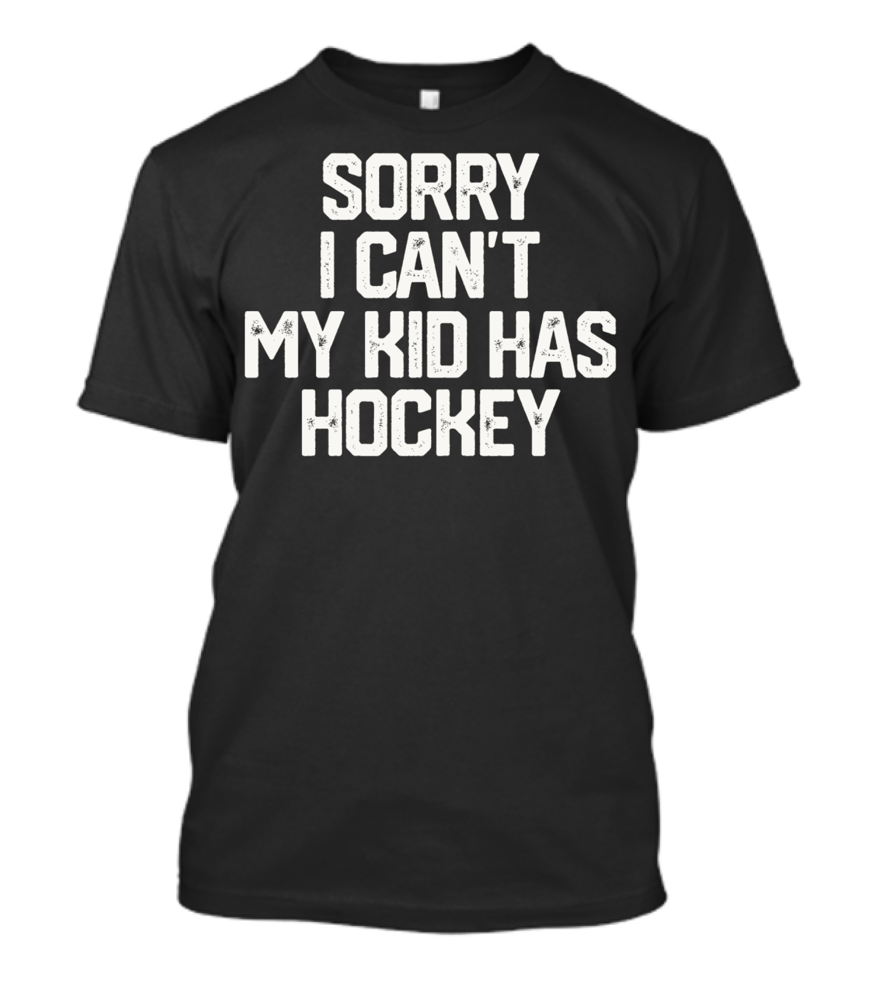 Sorry I Can't My Kid Has Hockey T-Shirt