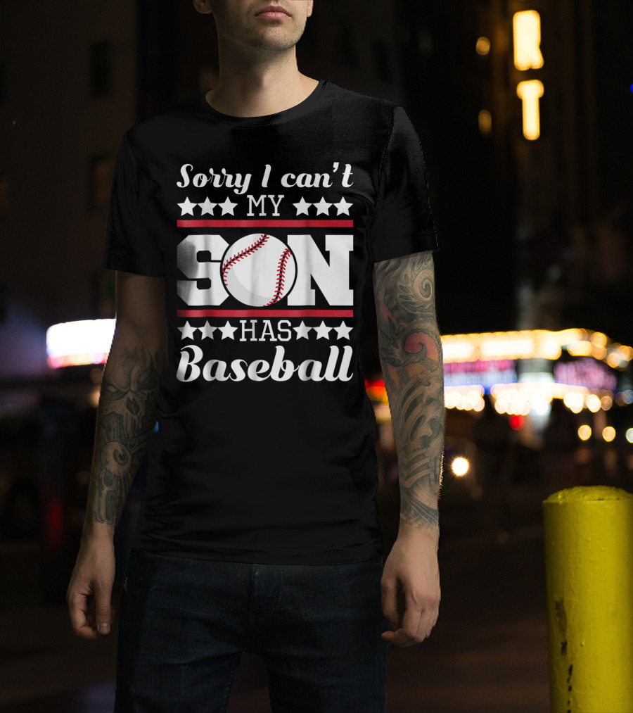 Sorry I Can't My Son Has Baseball Parent Commitment T-Shirt