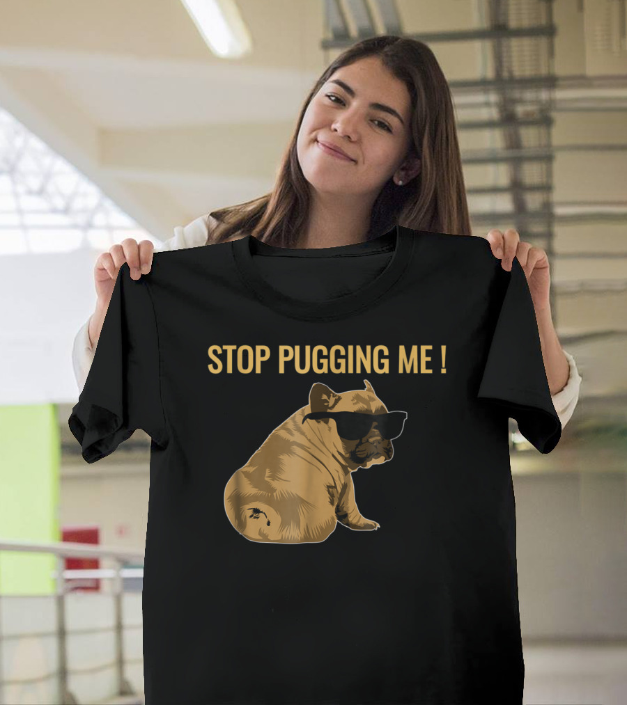 Stop Pugging Me Pug Themed Lover With Sunglasses For Pug Mom Dad T-Shirt