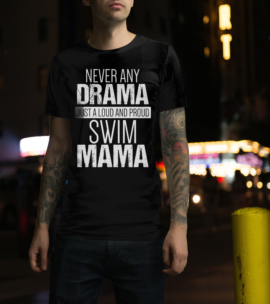 Never Any Drama Just A Loud And Proud Swim Mama T-Shirt