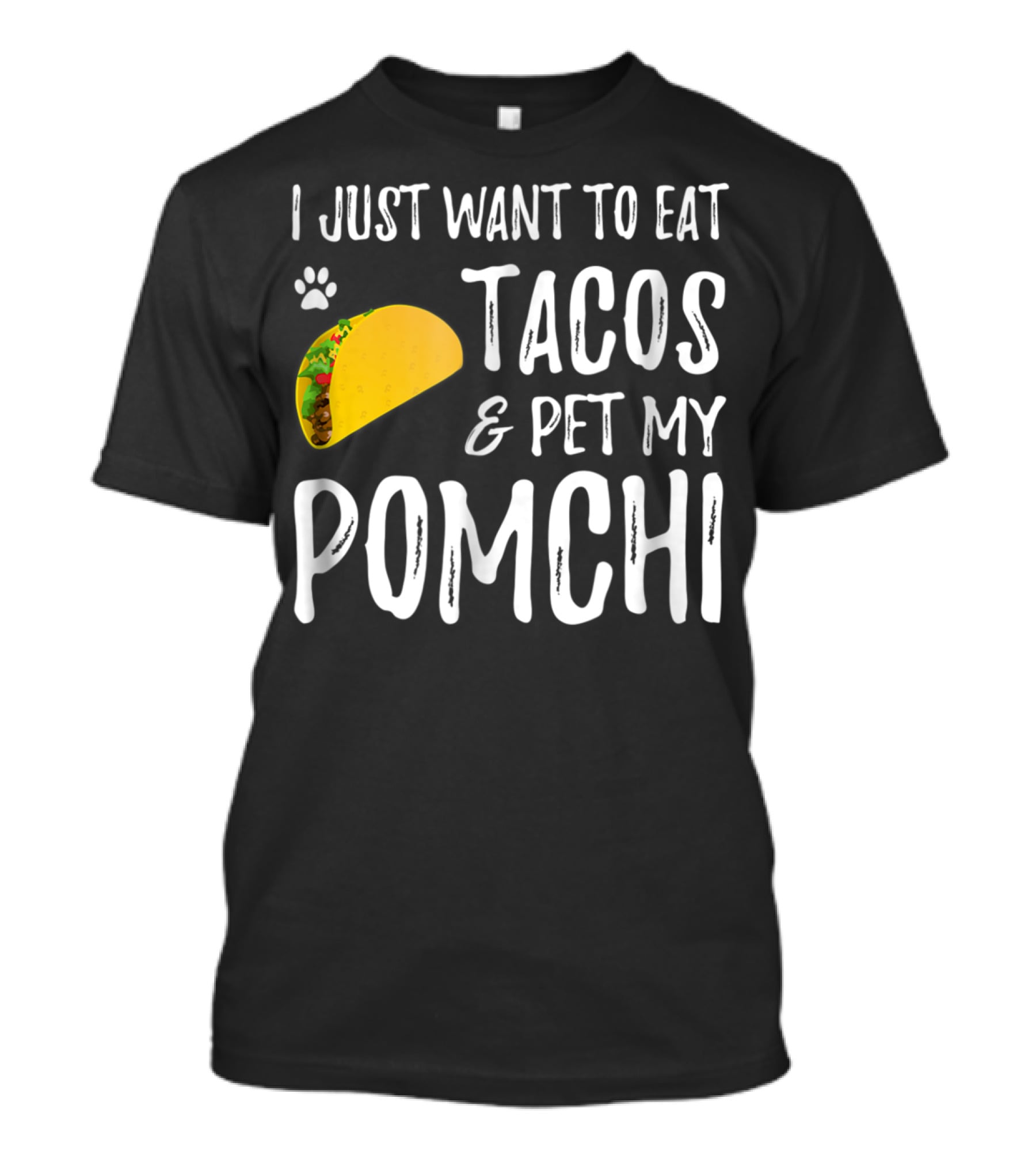 I Just Want To Eat Tacos And Pet My Pomchi Dog Mom Or Dog Dad83 T-Shirt