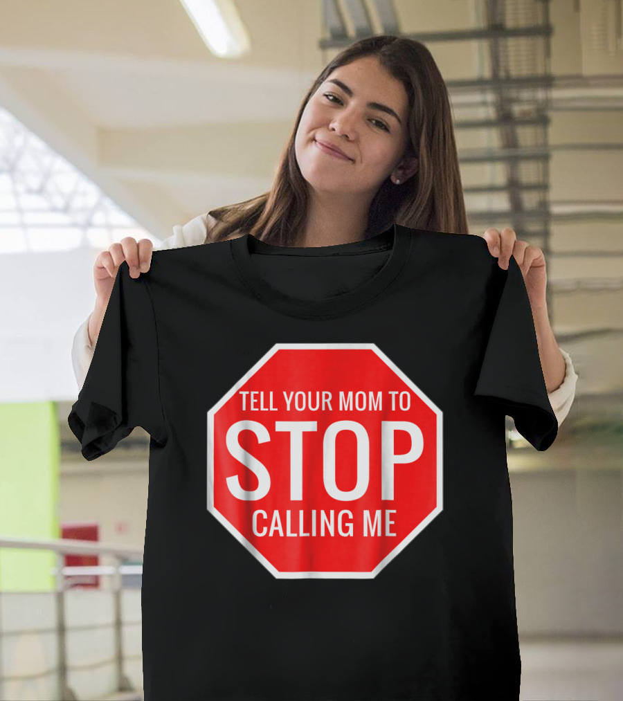 Tell Your Mom To Stop Calling Me Funny Joke Stop Sign T-Shirt