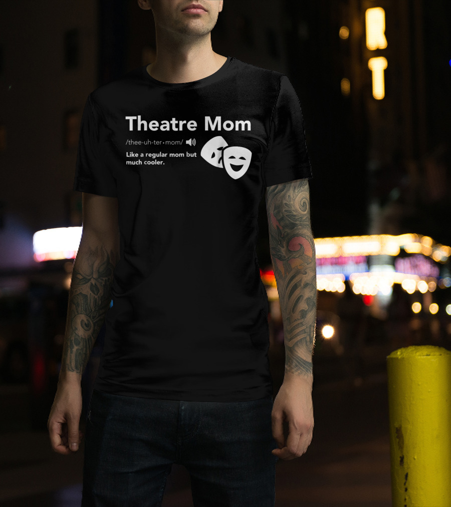 Theatre Mom Like A Regular Mom But Much Cooler Definition Musical Broadway Fan T-Shirt