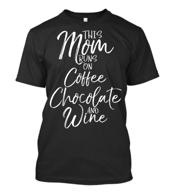 This Mom Runs On Coffee Chocolate And Wine For Women T-Shirt