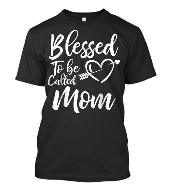 Blessed To Be Called Mom Heart Arrow T-Shirt