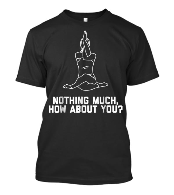 Funny Yoga Pose Joke Quote Nothing Much, How About You? Cute Women15 T-Shirt