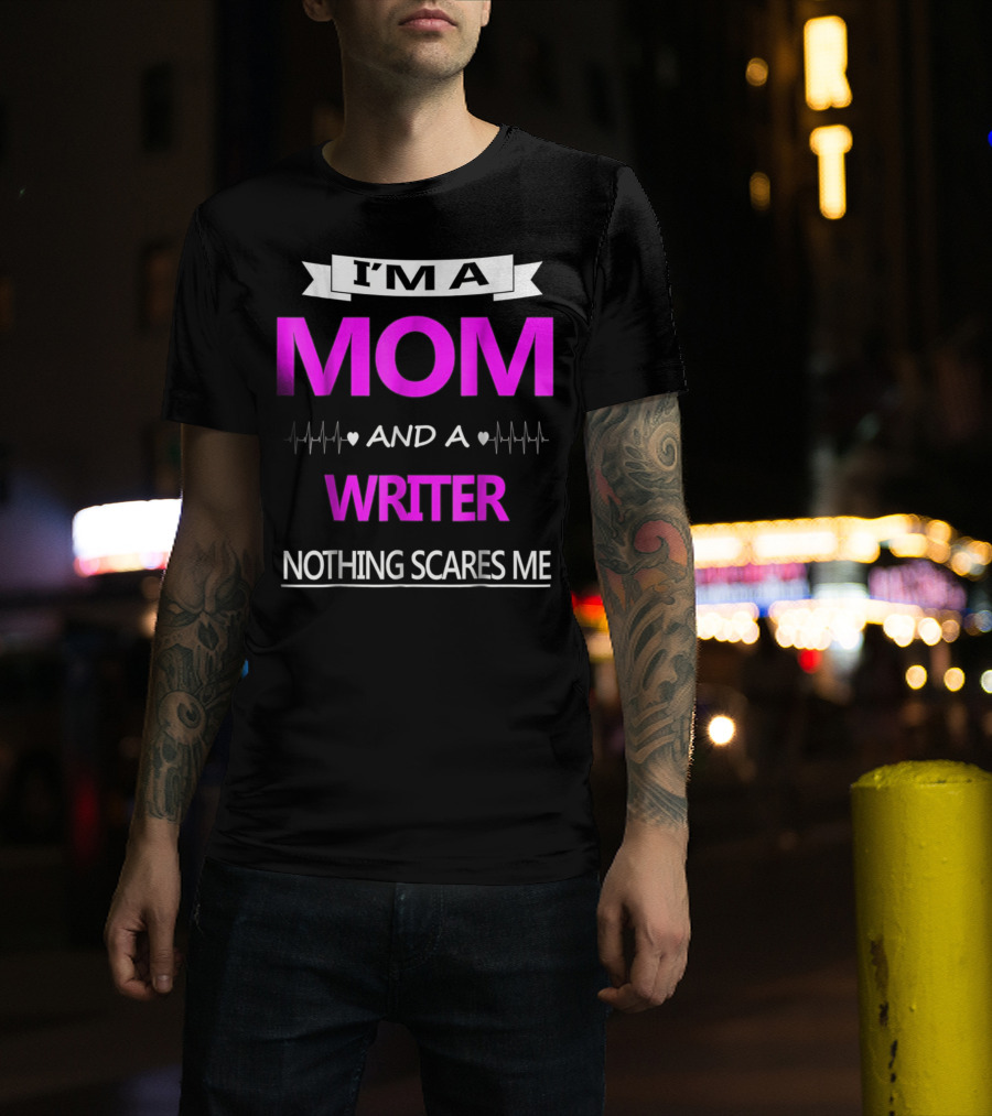 I’m A Mom And A Writer Nothing Scares Me T-Shirt