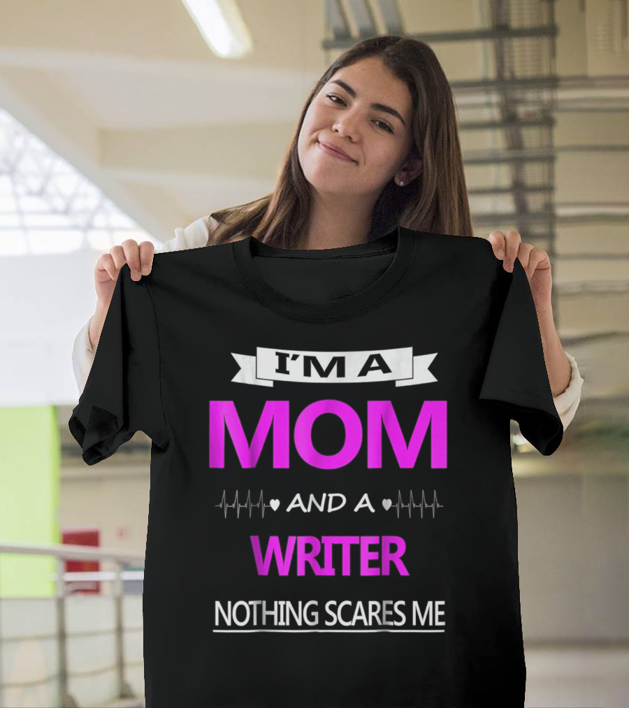 I’m a Mom and a Writer Nothing Scares Me T-Shirt