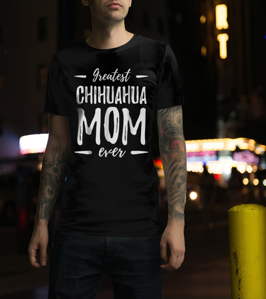 Greatest Chihuahua Mom Ever T-Shirt