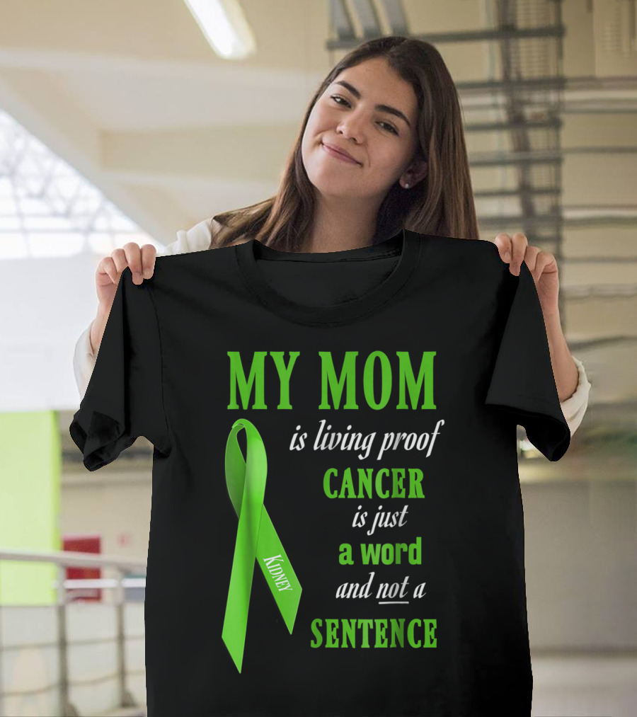 My Mom Is Living Proof Cancer Is Just a Word and Not a Sentence Green Ribbon Kidney T-Shirt